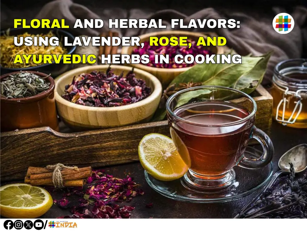 Floral & Herbal Flavors: Using Lavender, Rose, and Ayurvedic Herbs in Cooking