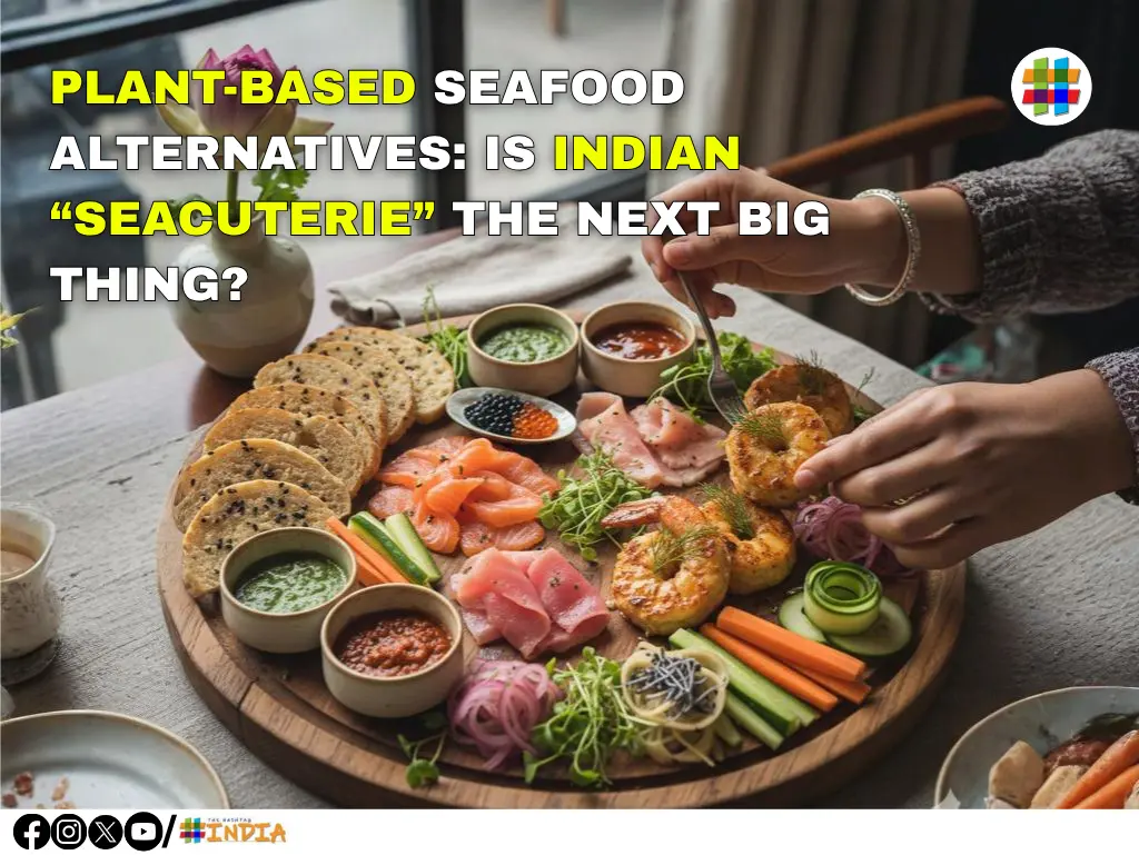 Plant-Based Seafood Alternatives: Is Indian “Seacuterie” the Next Big Thing?
