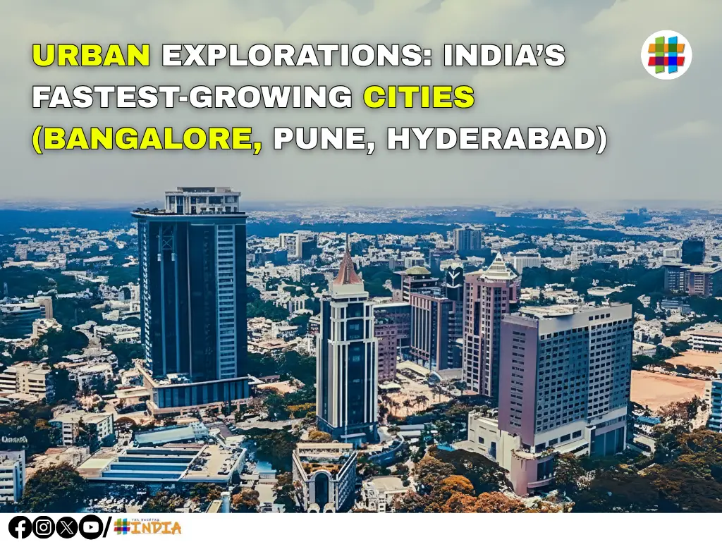 URBAN EXPLORATIONS INDIA’S FASTEST-GROWING CITIES (BANGALORE, PUNE, HYDERABAD)