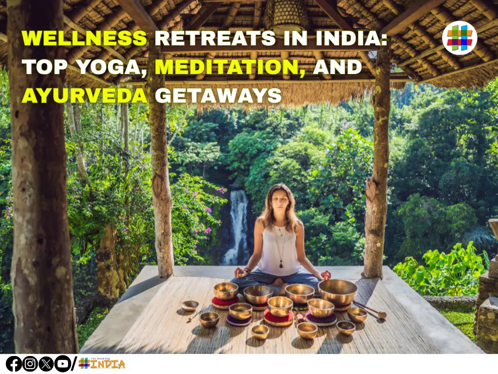 Wellness Retreats in India: Top Yoga, Meditation, and Ayurveda Getaways