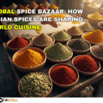 GLOBAL SPICE BAZAAR HOW INDIAN SPICES ARE SHAPING WORLD CUISINE