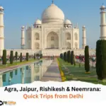 Agra, Jaipur, Rishikesh & Neemrana Quick Trips from Delhi
